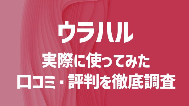 ウラハルを使ってみた！口コミや評判は？安全性や出会うコツを徹底解説！