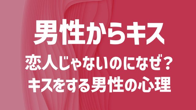 ディープキスをする男の心理。彼氏や恋人じゃないのにしてくる男性の本音とは？